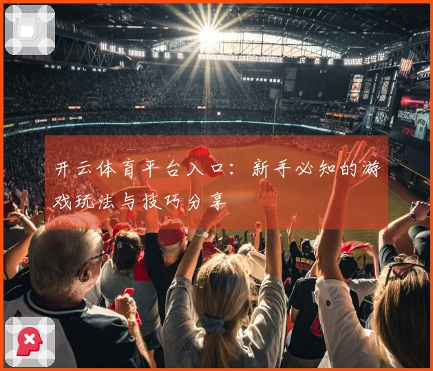 开云体育平台入口：新手必知的游戏玩法与技巧分享