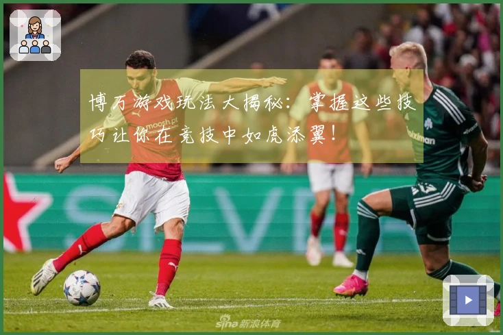 博万游戏玩法大揭秘：掌握这些技巧让你在竞技中如虎添翼！