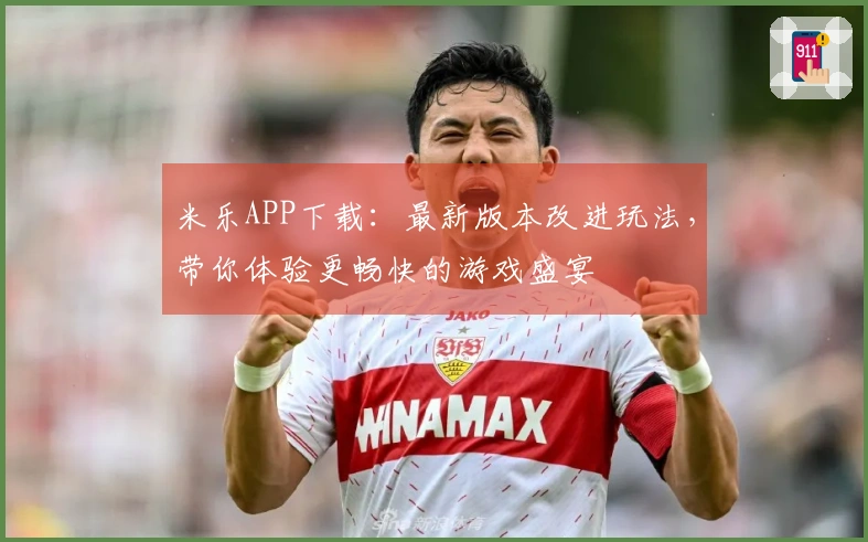 米乐APP下载：最新版本改进玩法，带你体验更畅快的游戏盛宴