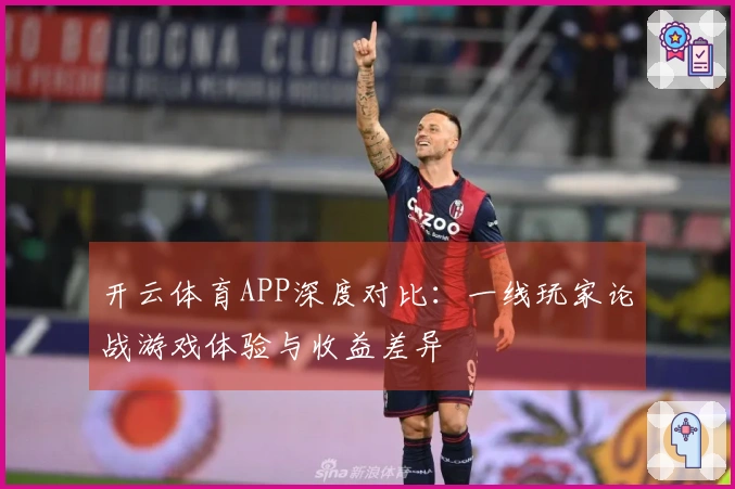 开云体育APP深度对比：一线玩家论战游戏体验与收益差异